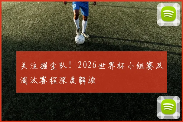 关注掘金队！2026世界杯小组赛及淘汰赛程深度解读