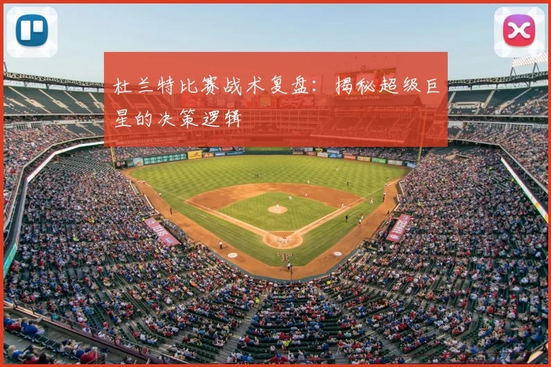 杜兰特比赛战术复盘：揭秘超级巨星的决策逻辑